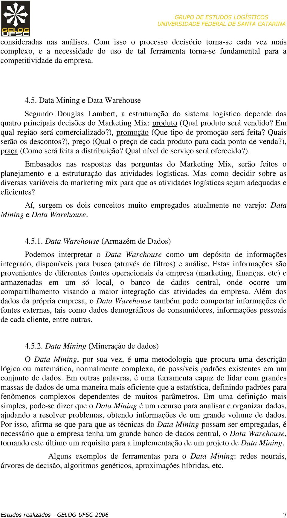 Em qual região será comercializado?), promoção (Que tipo de promoção será feita? Quais serão os descontos?), preço (Qual o preço de cada produto para cada ponto de venda?