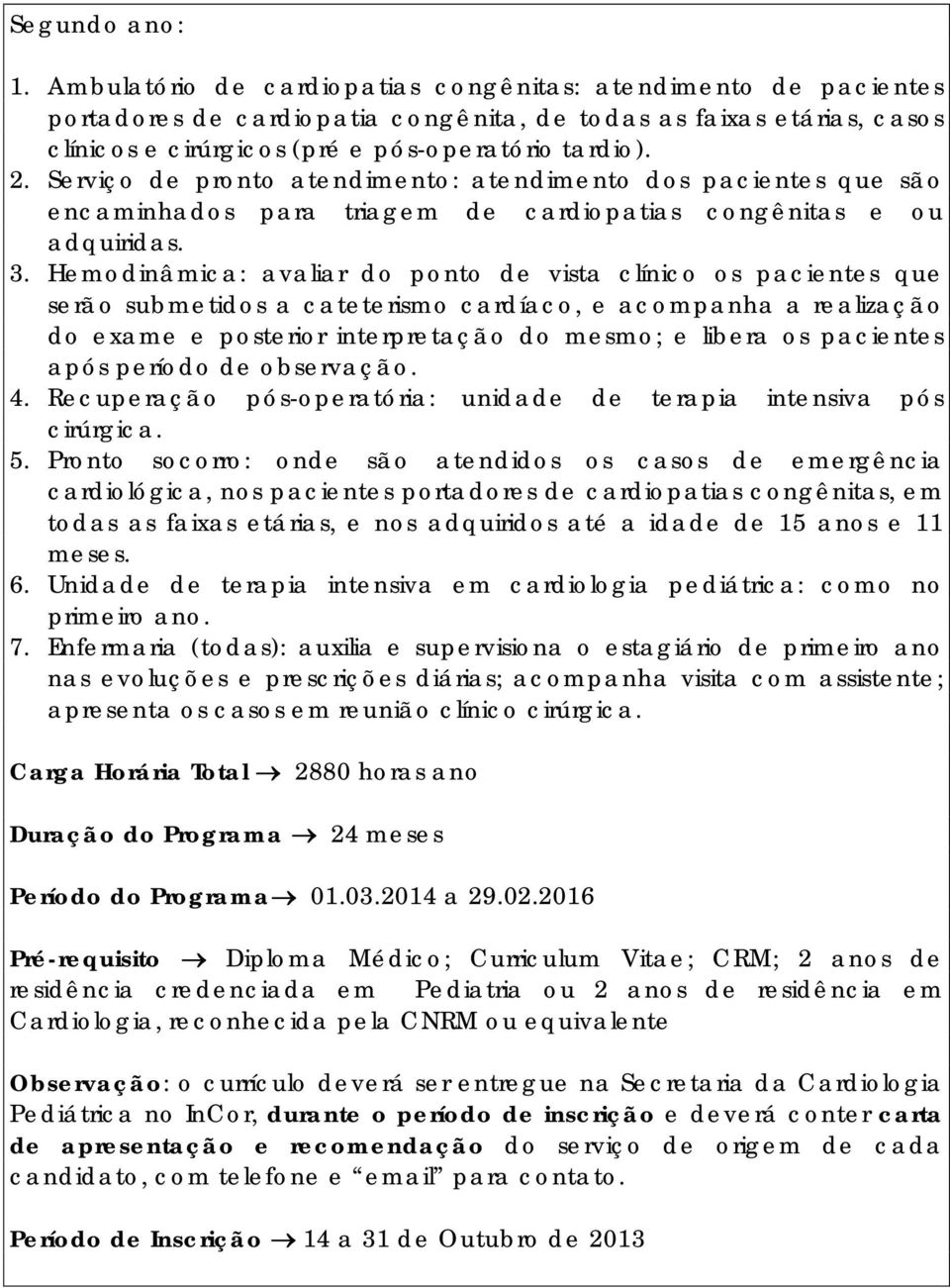 Serviço de pronto atendimento: atendimento dos pacientes que são encaminhados para triagem de cardiopatias congênitas e ou adquiridas. 3.