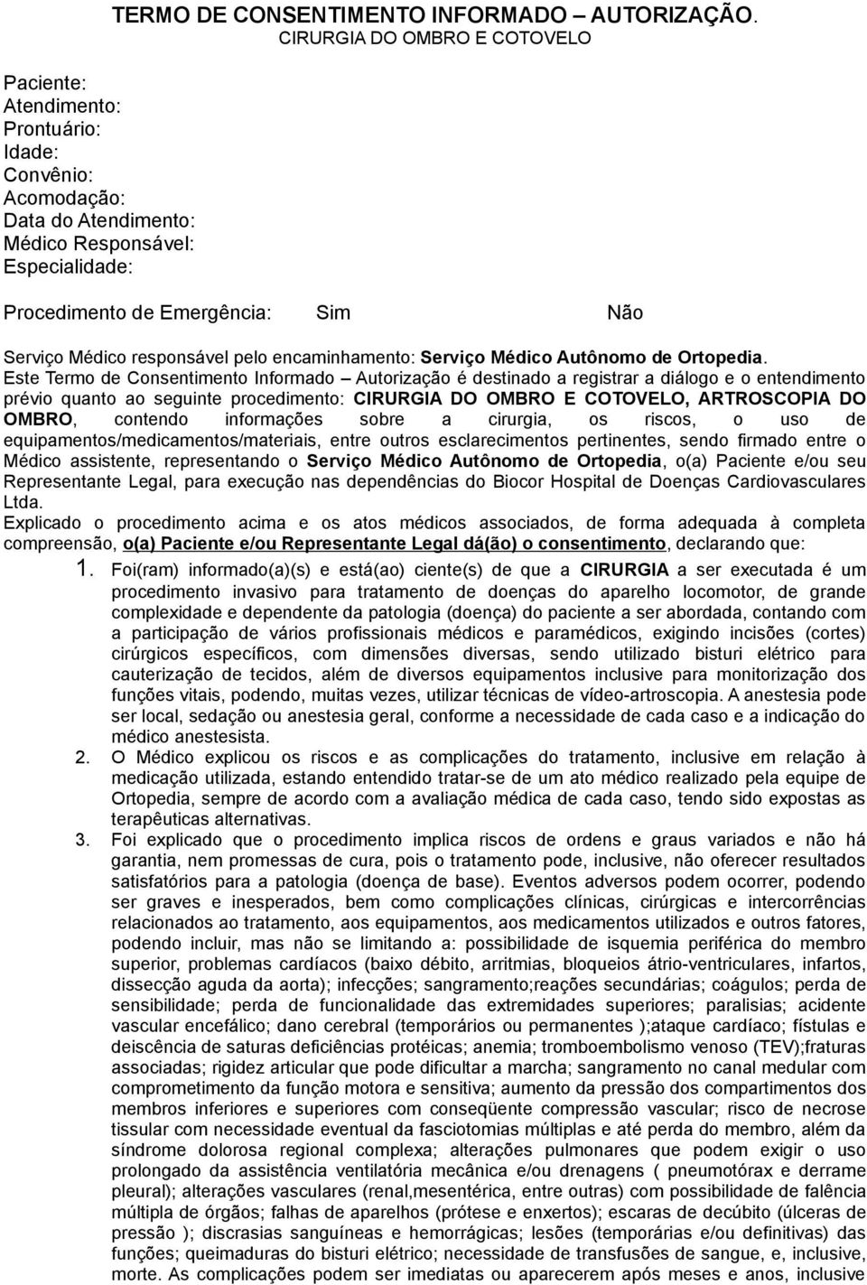 Este Termo de Consentimento Informado Autorização é destinado a registrar a diálogo e o entendimento prévio quanto ao seguinte procedimento: CIRURGIA DO OMBRO E COTOVELO, ARTROSCOPIA DO OMBRO,