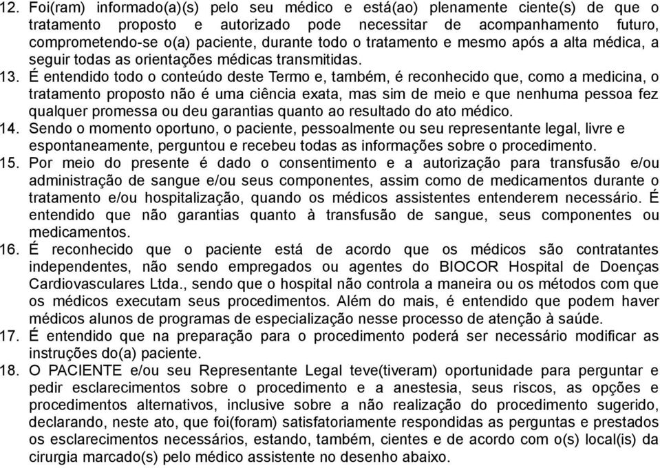 É entendido todo o conteúdo deste Termo e, também, é reconhecido que, como a medicina, o tratamento proposto não é uma ciência exata, mas sim de meio e que nenhuma pessoa fez qualquer promessa ou deu