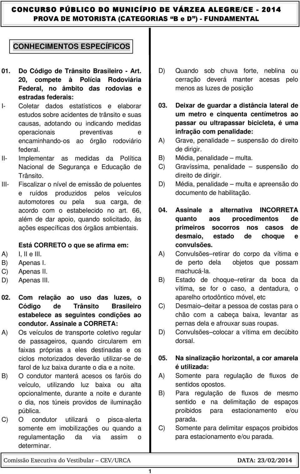 medidas operacionais preventivas e encaminhando os ao órgão rodoviário federal. II Implementar as medidas da Política Nacional de Segurança e Educação de Trânsito.