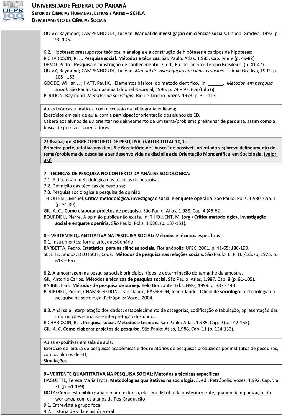 . Elementos básicos do método científico. In:. Métodos em pesquisa social. São Paulo: Companhia Editorial Nacional, 1996. p. 74 97. (capítulo 6). BOUDON, Raymond. Métodos da sociologia.