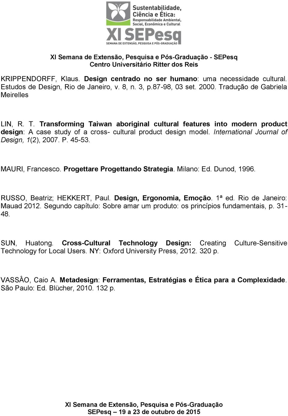 International Journal of Design, 1(2), 2007. P. 45-53. MAURI, Francesco. Progettare Progettando Strategia. Milano: Ed. Dunod, 1996. RUSSO, Beatriz; HEKKERT, Paul. Design, Ergonomia, Emoção. 1ª ed.