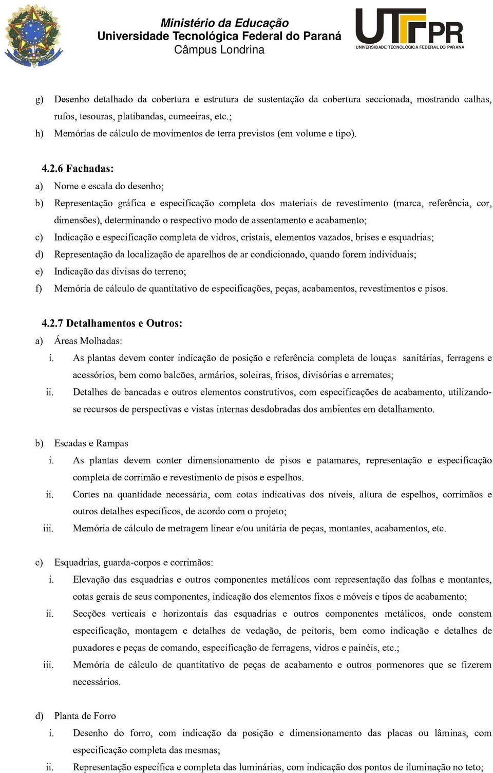 6 Fachadas: a) Nome e escala do desenho; b) Representação gráfica e especificação completa dos materiais de revestimento (marca, referência, cor, dimensões), determinando o respectivo modo de