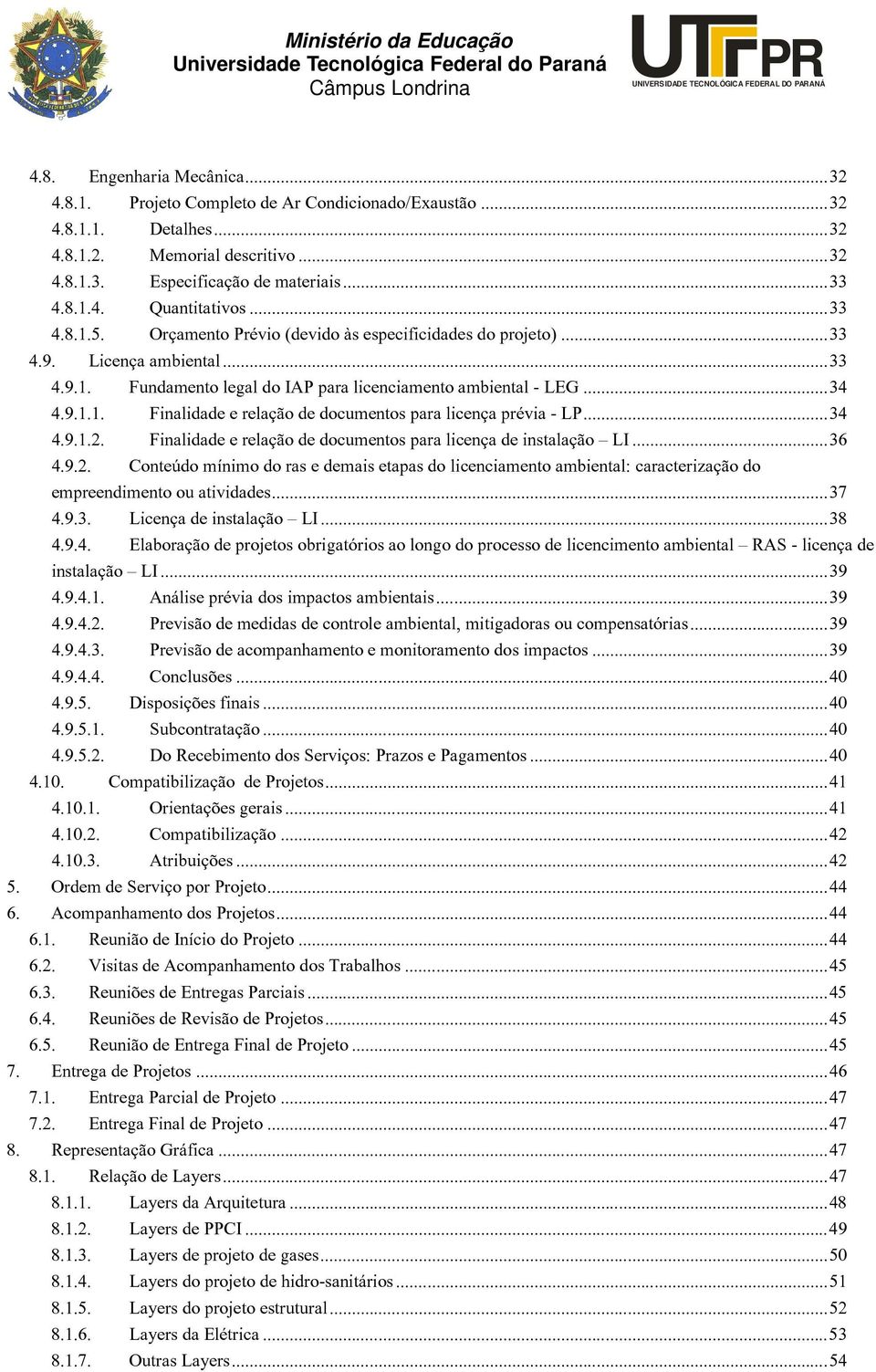 ..34 4.9.1.2. Finalidade e relação de documentos para licença de instalação LI...36 4.9.2. Conteúdo mínimo do ras e demais etapas do licenciamento ambiental: caracterização do empreendimento ou atividades.