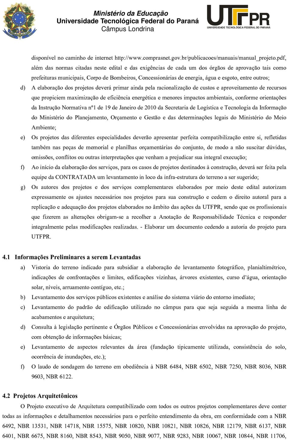 outros; d) A elaboração dos projetos deverá primar ainda pela racionalização de custos e aproveitamento de recursos que propiciem maximização de eficiência energética e menores impactos ambientais,