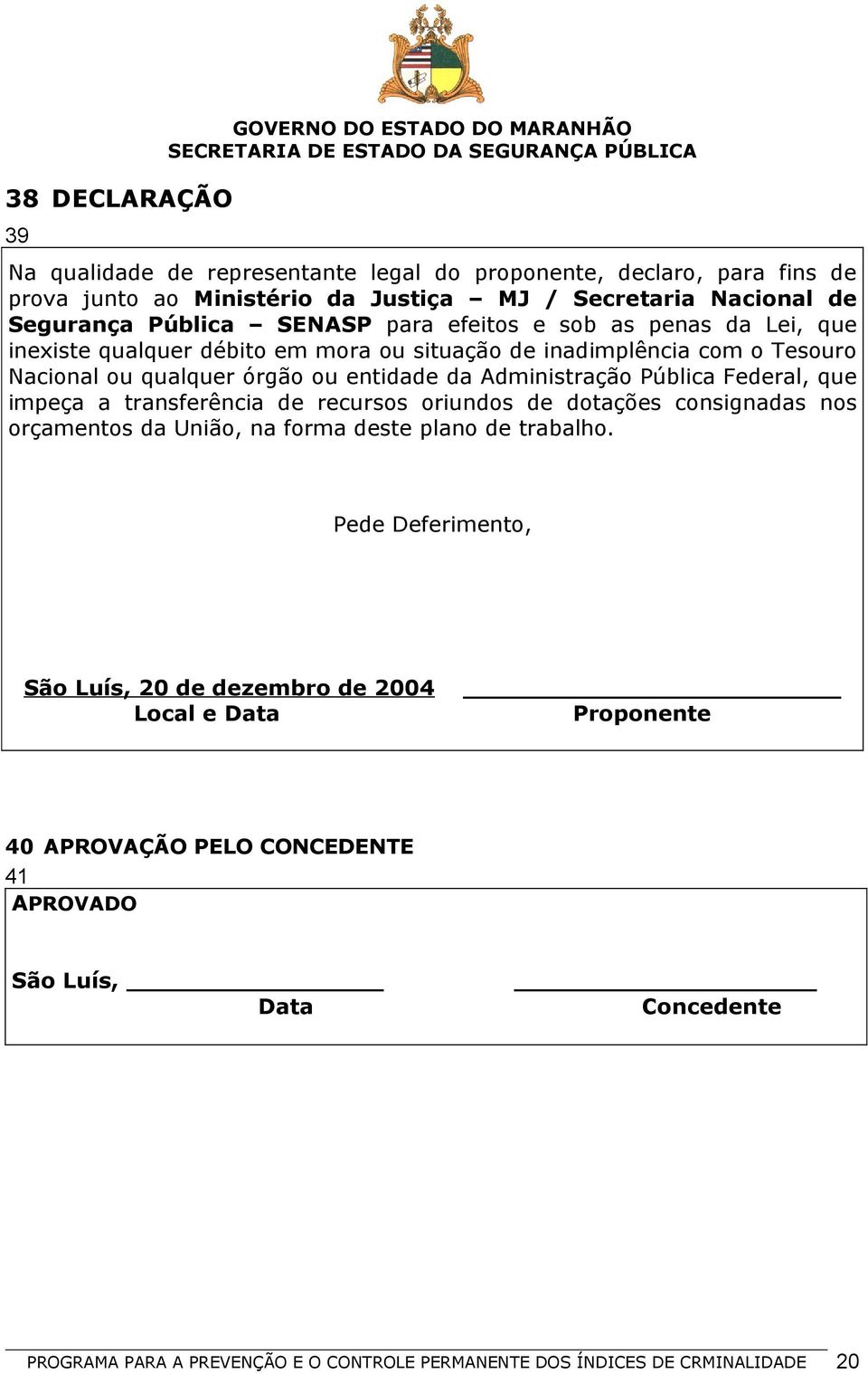 Federal, que impeça a transferência de recursos oriundos de dotações consignadas nos orçamentos da União, na forma deste plano de trabalho.