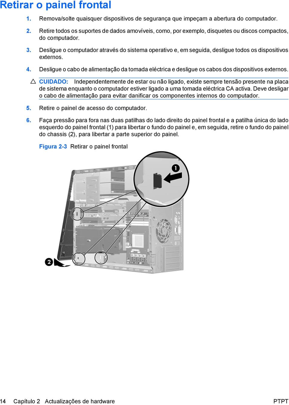 Desligue o computador através do sistema operativo e, em seguida, desligue todos os dispositivos externos. 4.