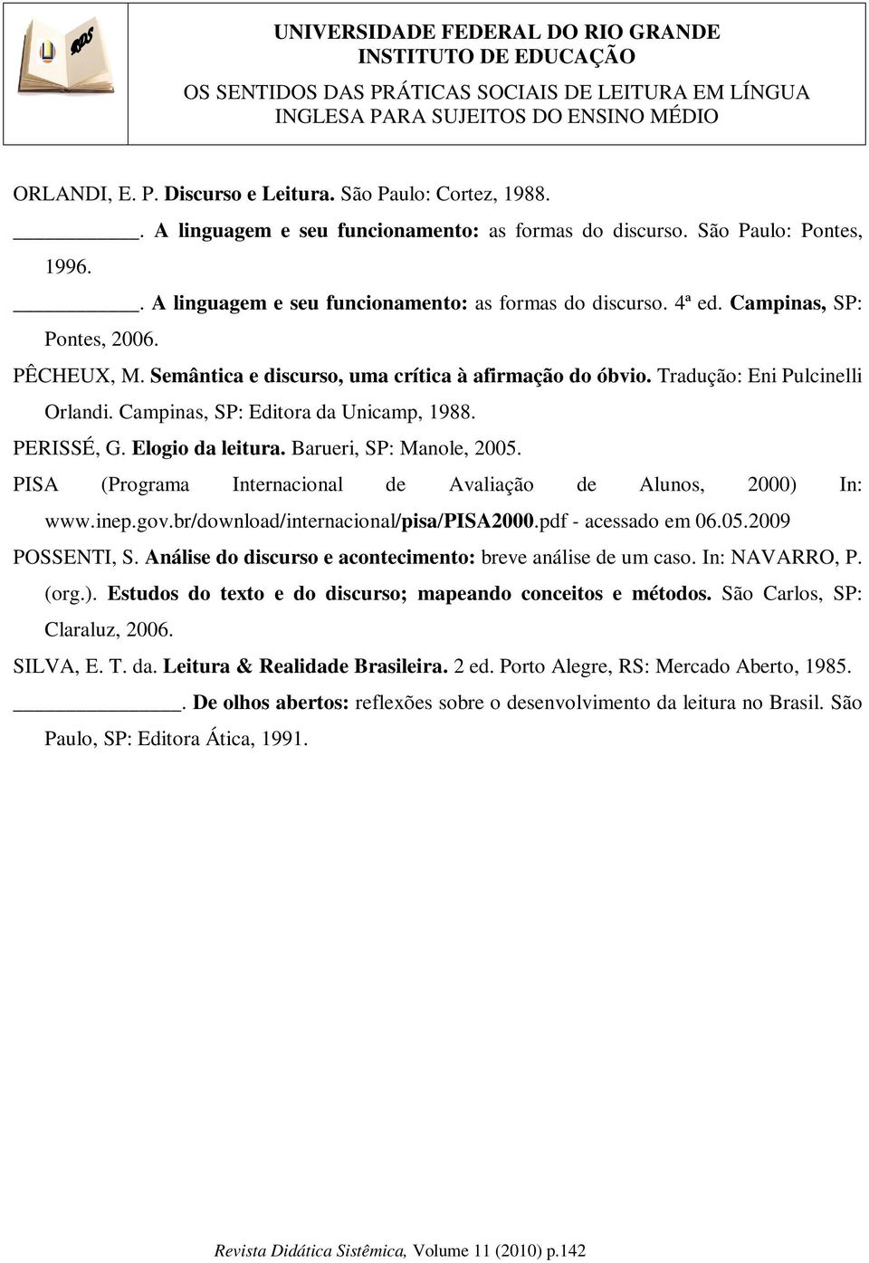 Barueri, SP: Manole, 2005. PISA (Programa Internacional de Avaliação de Alunos, 2000) In: www.inep.gov.br/download/internacional/pisa/pisa2000.pdf - acessado em 06.05.2009 POSSENTI, S.