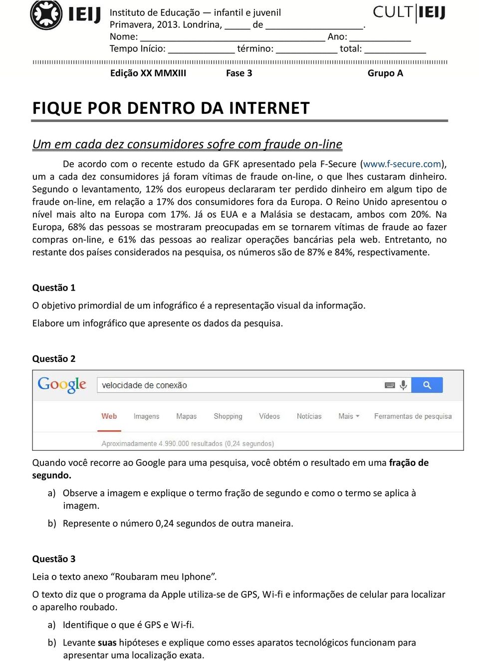 apresentado pela F-Secure (www.f-secure.com), um a cada dez consumidores já foram vítimas de fraude on-line, o que lhes custaram dinheiro.