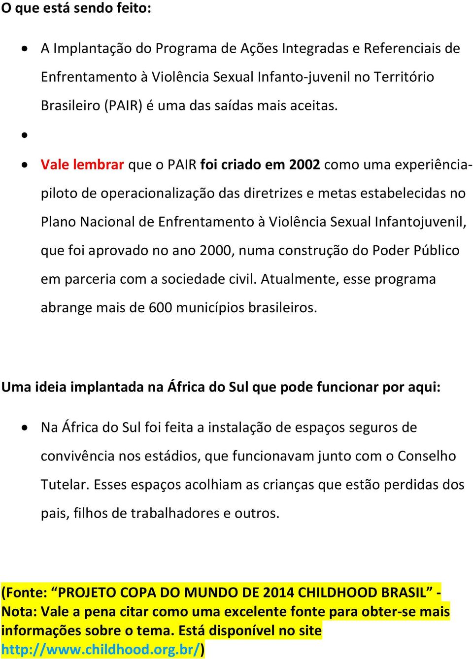 que foi aprovado no ano 2000, numa construção do Poder Público em parceria com a sociedade civil. Atualmente, esse programa abrange mais de 600 municípios brasileiros.