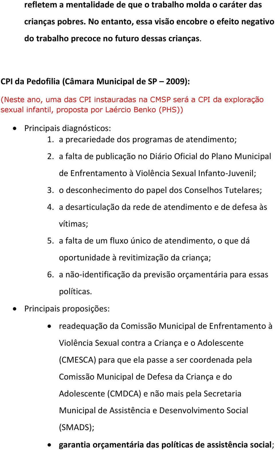 a precariedade dos programas de atendimento; 2. a falta de publicação no Diário Oficial do Plano Municipal de Enfrentamento à Violência Sexual Infanto-Juvenil; 3.