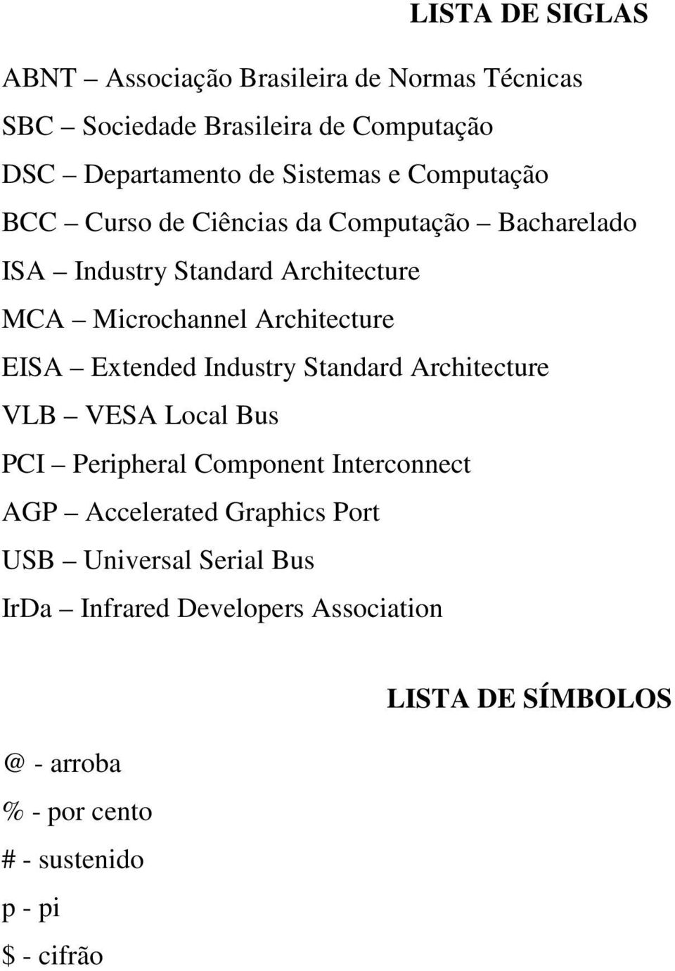 Extended Industry Standard Architecture VLB VESA Local Bus PCI Peripheral Component Interconnect AGP Accelerated Graphics Port USB