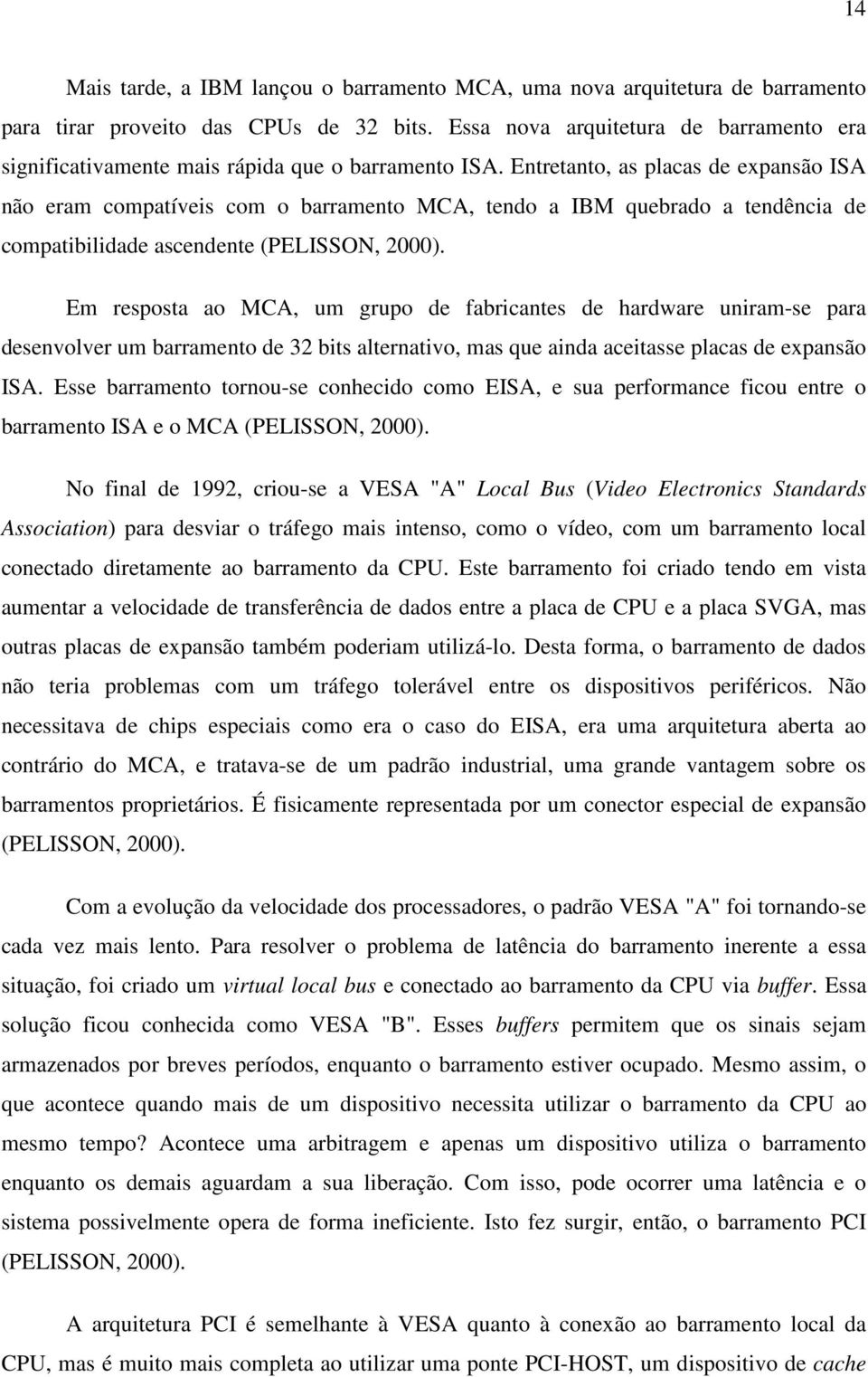 Entretanto, as placas de expansão ISA não eram compatíveis com o barramento MCA, tendo a IBM quebrado a tendência de compatibilidade ascendente (PELISSON, 2000).