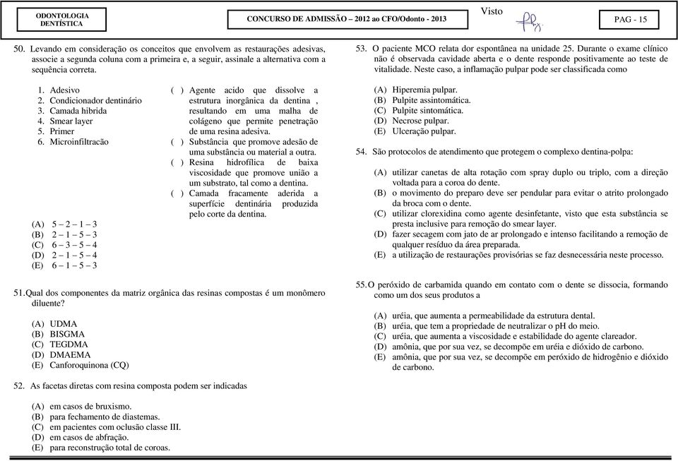 O paciente MCO relata dor espontânea na unidade 25. Durante o exame clínico não é observada cavidade aberta e o dente responde positivamente ao teste de vitalidade.