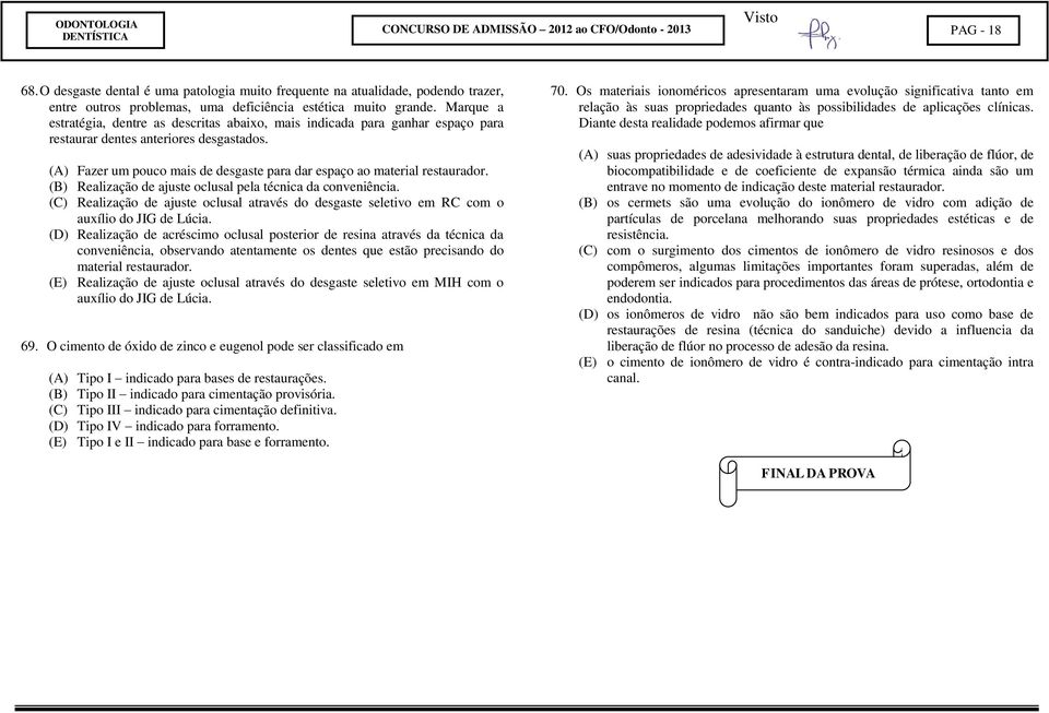 Marque a estratégia, dentre as descritas abaixo, mais indicada para ganhar espaço para restaurar dentes anteriores desgastados.