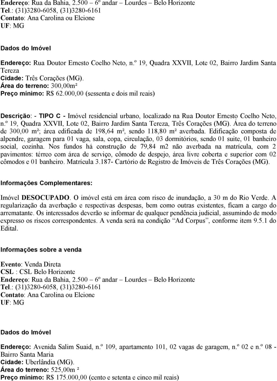 º 19, Quadra XXVII, Lote 02, Bairro Jardim Santa Tereza, Três Corações (MG). Área do terreno de 300,00 m²; área edificada de 198,64 m², sendo 118,80 m² averbada.