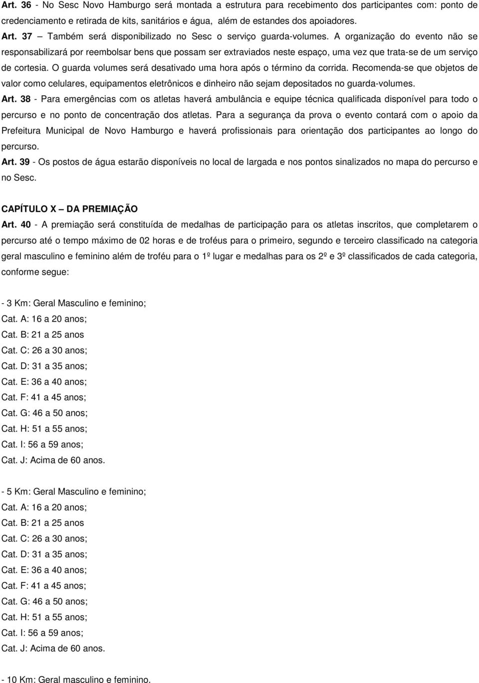 A organização do evento não se responsabilizará por reembolsar bens que possam ser extraviados neste espaço, uma vez que trata-se de um serviço de cortesia.