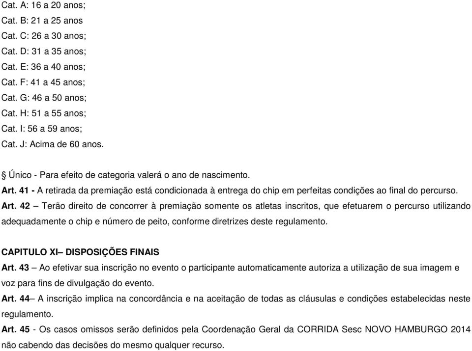 CAPITULO XI DISPOSIÇÕES FINAIS Art. 43 Ao efetivar sua inscrição no evento o participante automaticamente autoriza a utilização de sua imagem e voz para fins de divulgação do evento. Art. 44 A inscrição implica na concordância e na aceitação de todas as cláusulas e condições estabelecidas neste regulamento.