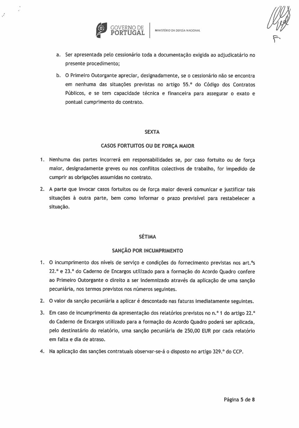 do Código dos Contratos Públicos, e se tem capacidade técnica e financeira para assegurar o exato e pontual cumprimento do contrato. SEXTA CASOS FORTUITOS OU DE FORÇA MAIOR 1.