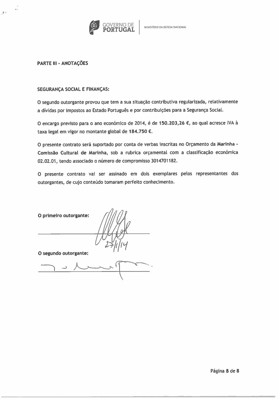 750. ao qual acresce IVA à O presente contrato será suportado por conta de verbas inscritas no Orçamento da Marinha - Comissão Cultural de Marinha, sob a rubrica orçamental com a classificação