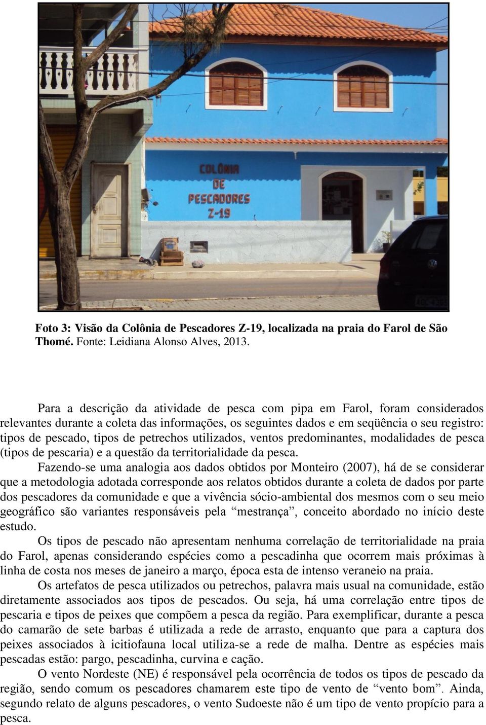 petrechos utilizados, ventos predominantes, modalidades de pesca (tipos de pescaria) e a questão da territorialidade da pesca.