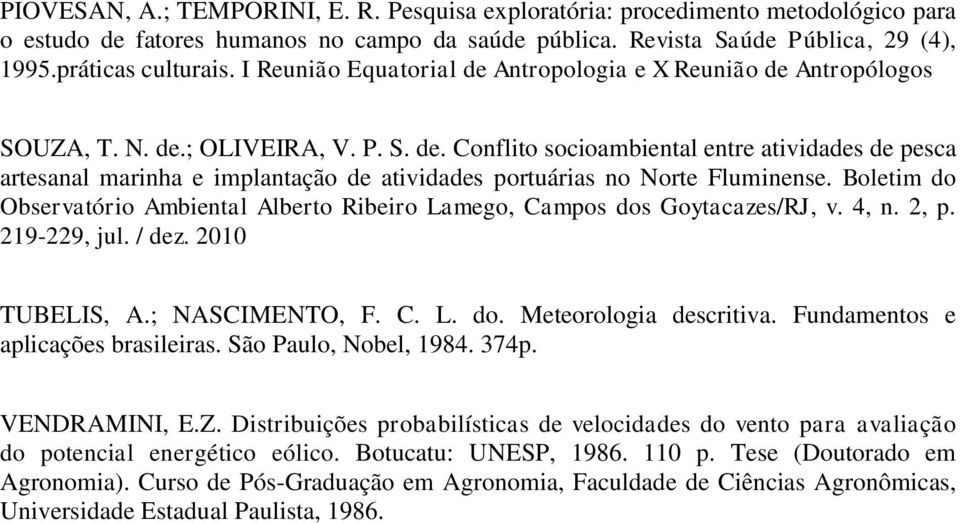 Boletim do Observatório Ambiental Alberto Ribeiro Lamego, Campos dos Goytacazes/RJ, v. 4, n. 2, p. 219-229, jul. / dez. 2010 TUBELIS, A.; NASCIMENTO, F. C. L. do. Meteorologia descritiva.