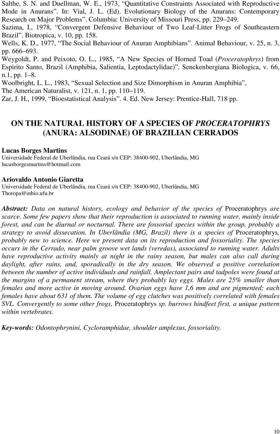 , 1978, Convergent Defensive Behaviour of Two Leaf-Litter Frogs of Southeastern Brazil. Biotropica, v. 10, pp. 158. Wells, K. D., 1977, The Social Behaviour of Anuran Amphibians. Animal Behaviour, v.