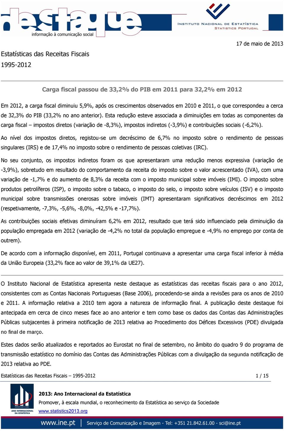 Esta redução esteve associada a diminuições em todas as componentes da carga fiscal impostos diretos (variação de -8,3%), impostos indiretos (-3,9%) e contribuições sociais (-6,2%).