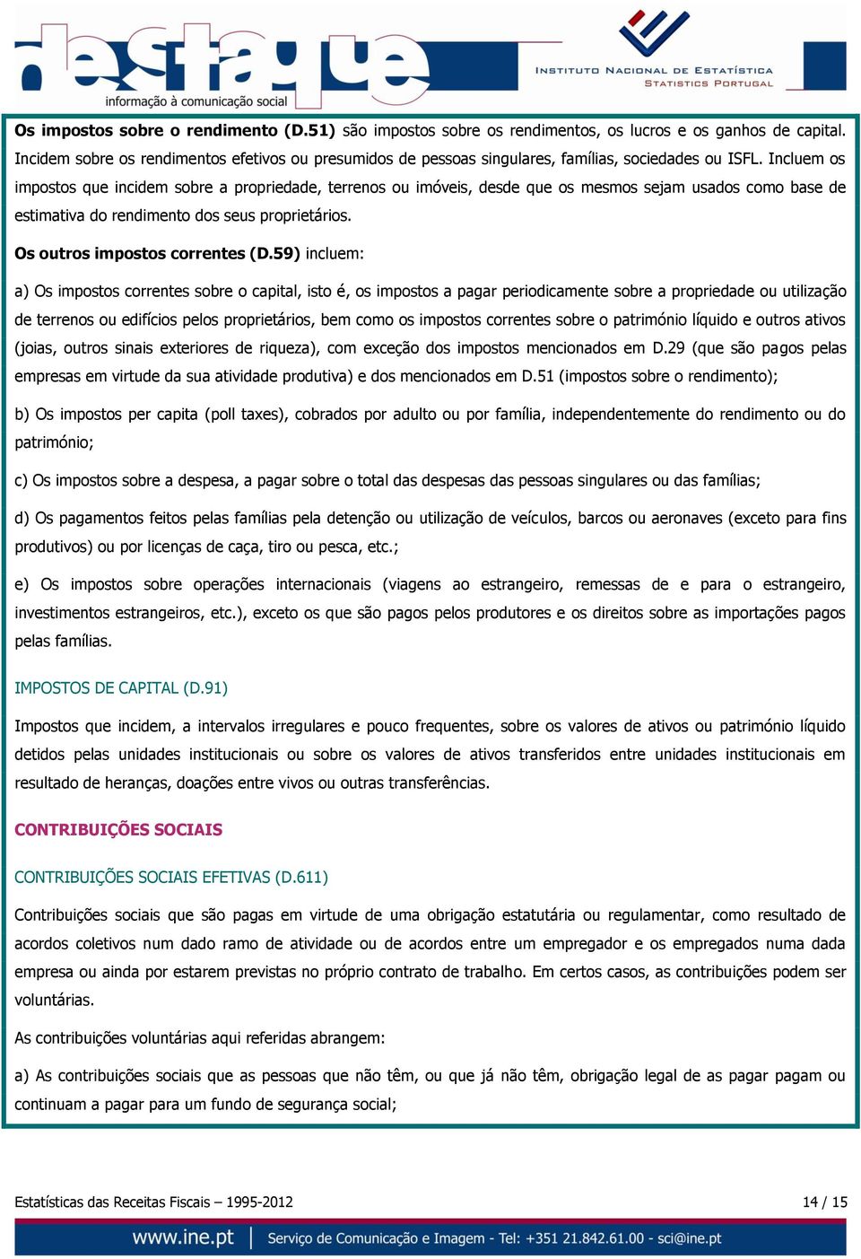 Incluem os impostos que incidem sobre a propriedade, terrenos ou imóveis, desde que os mesmos sejam usados como base de estimativa do rendimento dos seus proprietários.