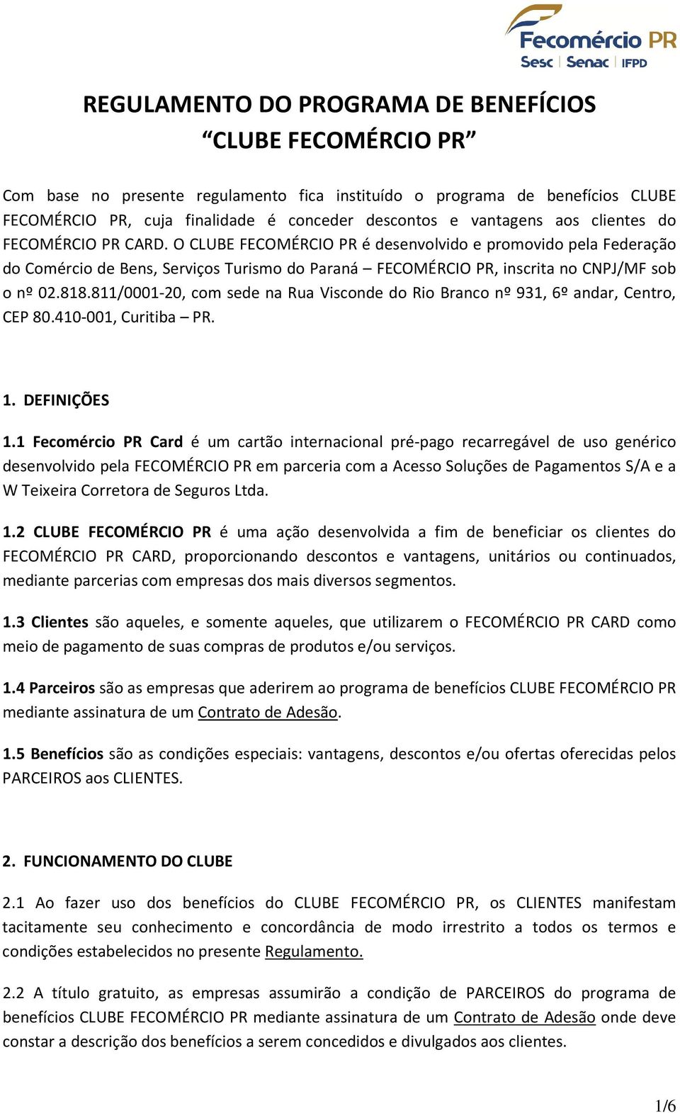 O CLUBE FECOMÉRCIO PR é desenvolvido e promovido pela Federação do Comércio de Bens, Serviços Turismo do Paraná FECOMÉRCIO PR, inscrita no CNPJ/MF sob o nº 02.818.