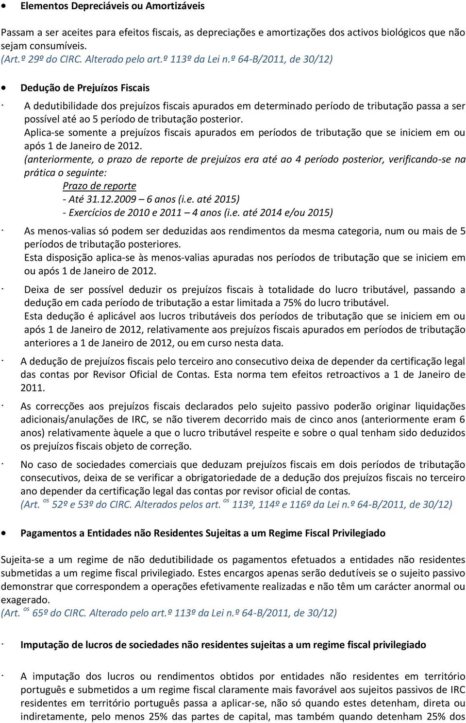 º 64-B/2011, de 30/12) Dedução de Prejuízos Fiscais A dedutibilidade dos prejuízos fiscais apurados em determinado período de tributação passa a ser possível até ao 5 período de tributação posterior.