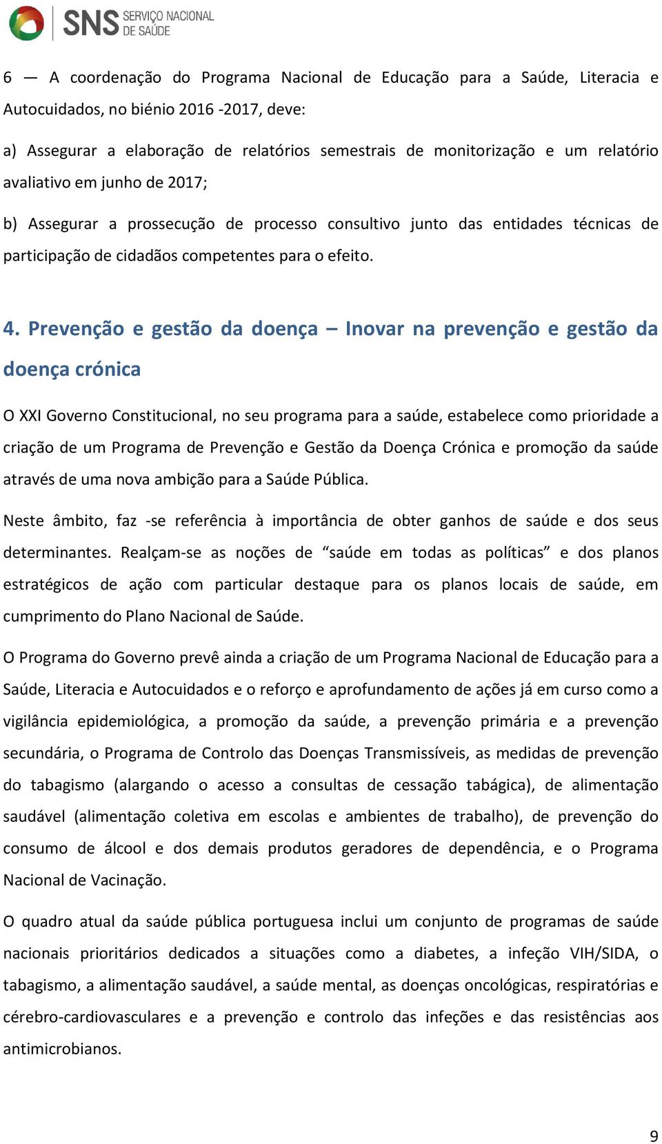 Prevenção e gestão da doença Inovar na prevenção e gestão da doença crónica O XXI Governo Constitucional, no seu programa para a saúde, estabelece como prioridade a criação de um Programa de