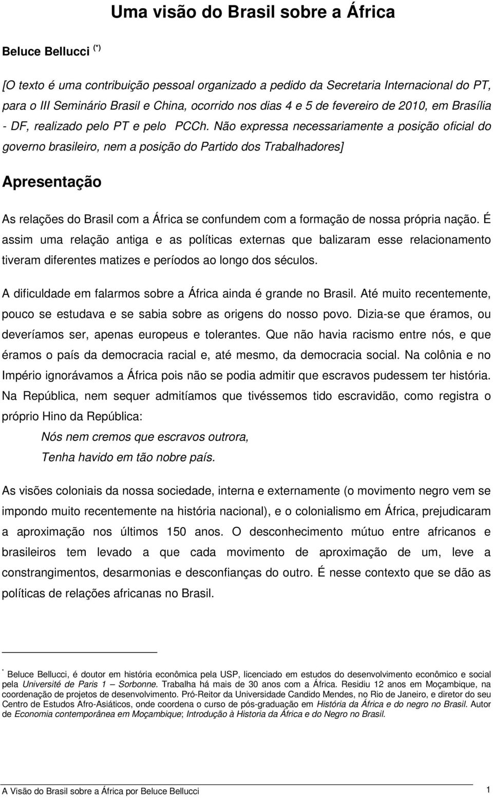 Não expressa necessariamente a posição oficial do governo brasileiro, nem a posição do Partido dos Trabalhadores] Apresentação As relações do Brasil com a África se confundem com a formação de nossa