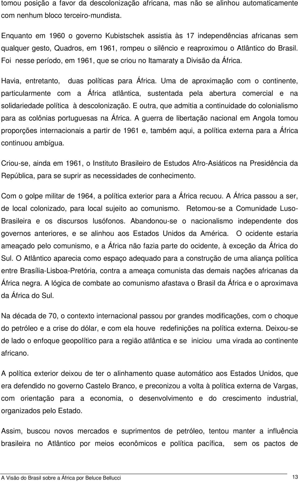 Foi nesse período, em 1961, que se criou no Itamaraty a Divisão da África. Havia, entretanto, duas políticas para África.