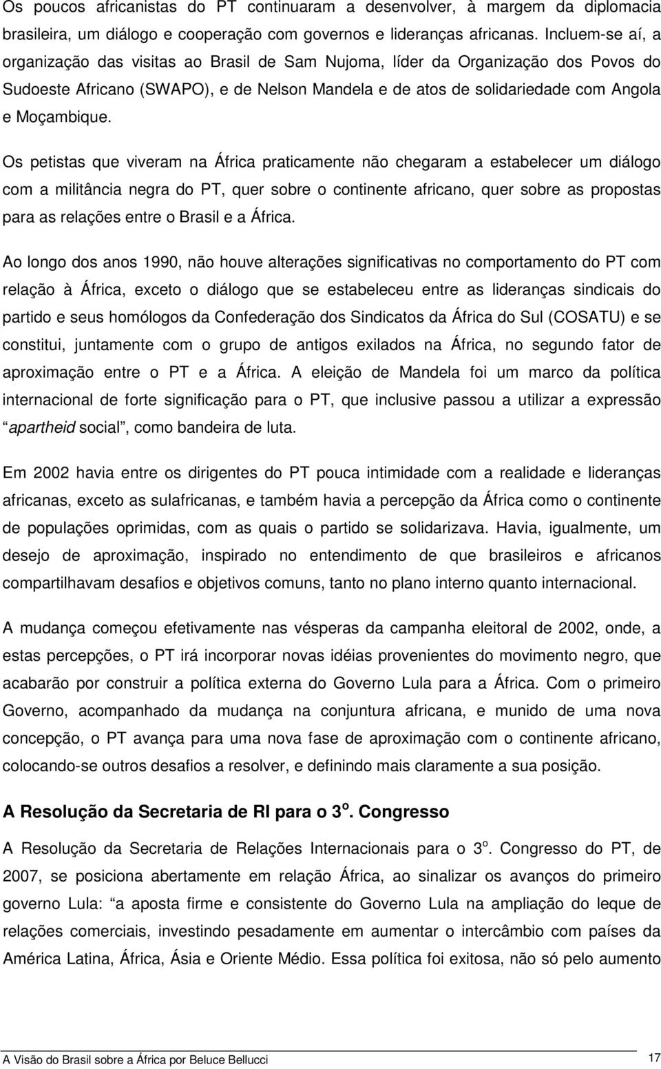 Os petistas que viveram na África praticamente não chegaram a estabelecer um diálogo com a militância negra do PT, quer sobre o continente africano, quer sobre as propostas para as relações entre o