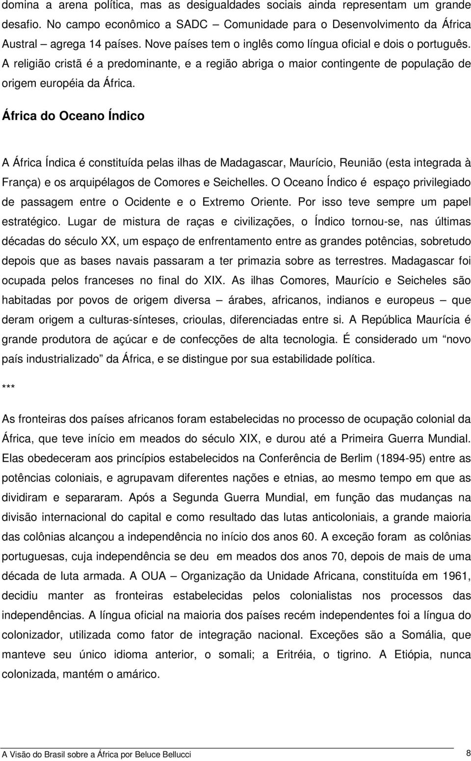 África do Oceano Índico A África Índica é constituída pelas ilhas de Madagascar, Maurício, Reunião (esta integrada à França) e os arquipélagos de Comores e Seichelles.