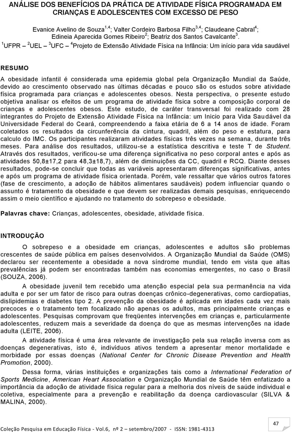 1 UFPR 2 UEL 3 UFC 4 Projeto de Extensão Atividade Física na Infância: Um início para vida saudável RESUMO A obesidade infantil é considerada uma epidemia global pela Organização Mundial da Saúde,