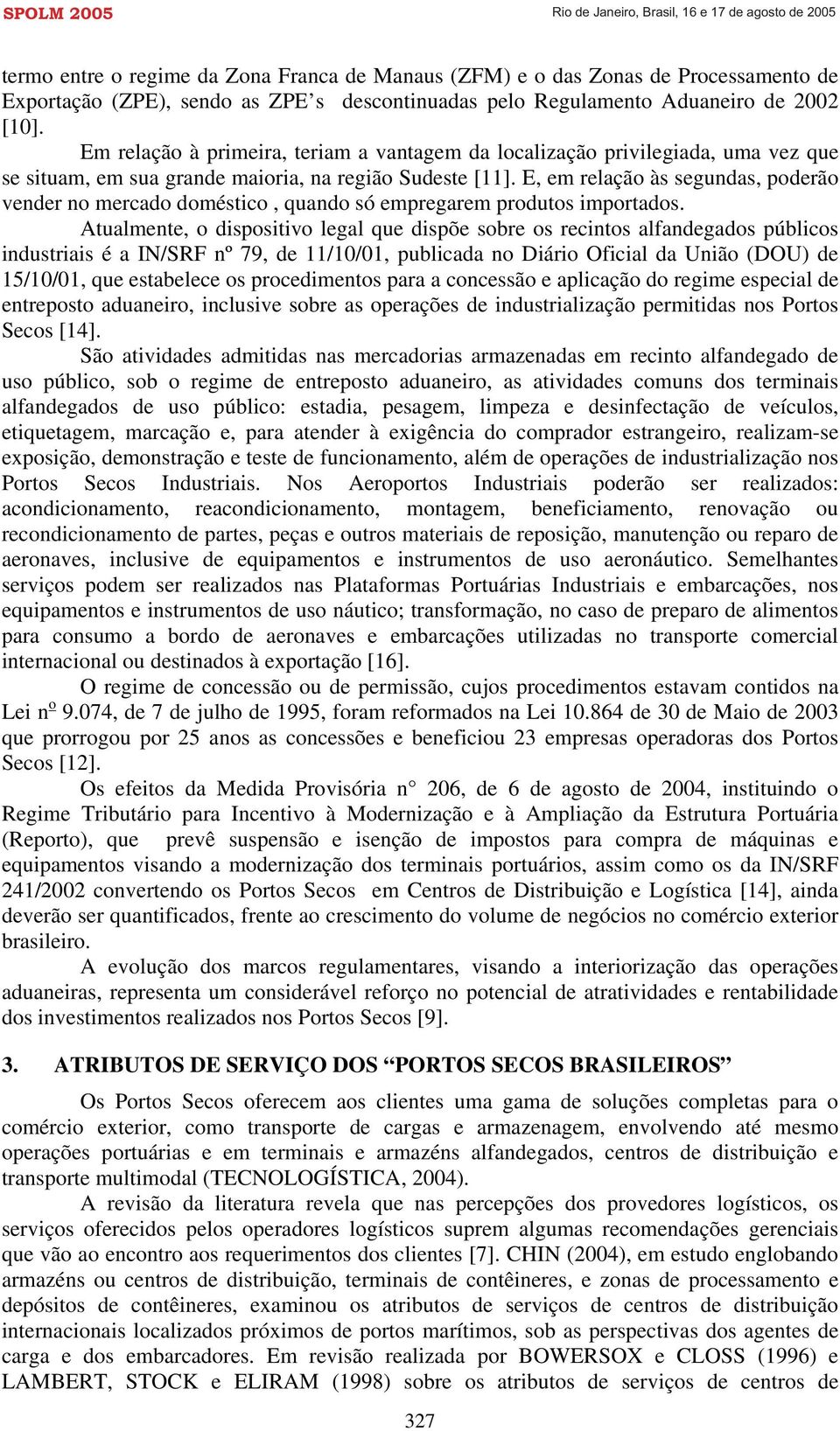 E, em relação às segundas, poderão vender no mercado doméstico, quando só empregarem produtos importados.