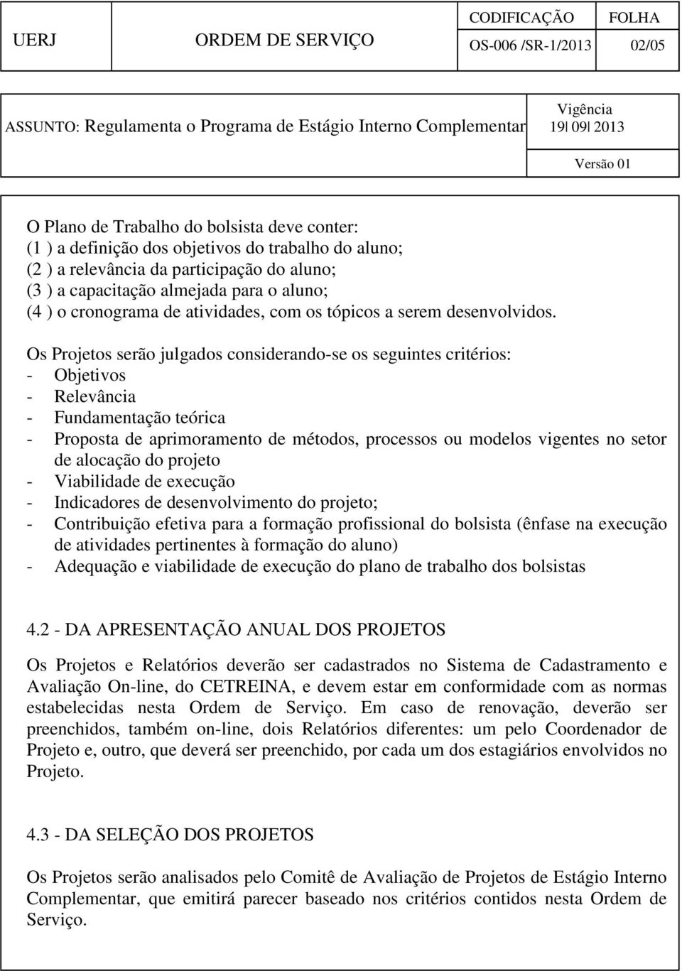 a capacitação almejada para o aluno; (4 ) o cronograma de atividades, com os tópicos a serem desenvolvidos.