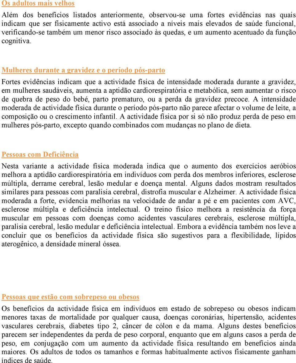 Mulheres durante a gravidez e o período pós-parto Fortes evidências indicam que a actividade física de intensidade moderada durante a gravidez, em mulheres saudáveis, aumenta a aptidão