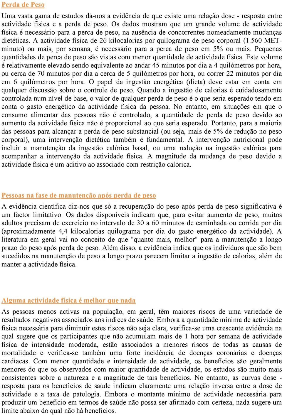 A actividade física de 26 kilocalorias por quilograma de peso corporal (1.560 METminuto) ou mais, por semana, é necessário para a perca de peso em 5% ou mais.