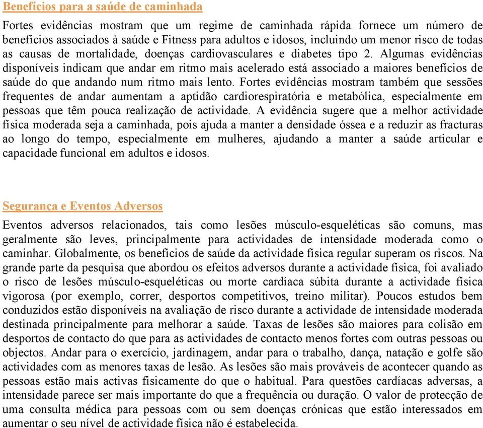 Algumas evidências disponíveis indicam que andar em ritmo mais acelerado está associado a maiores benefícios de saúde do que andando num ritmo mais lento.