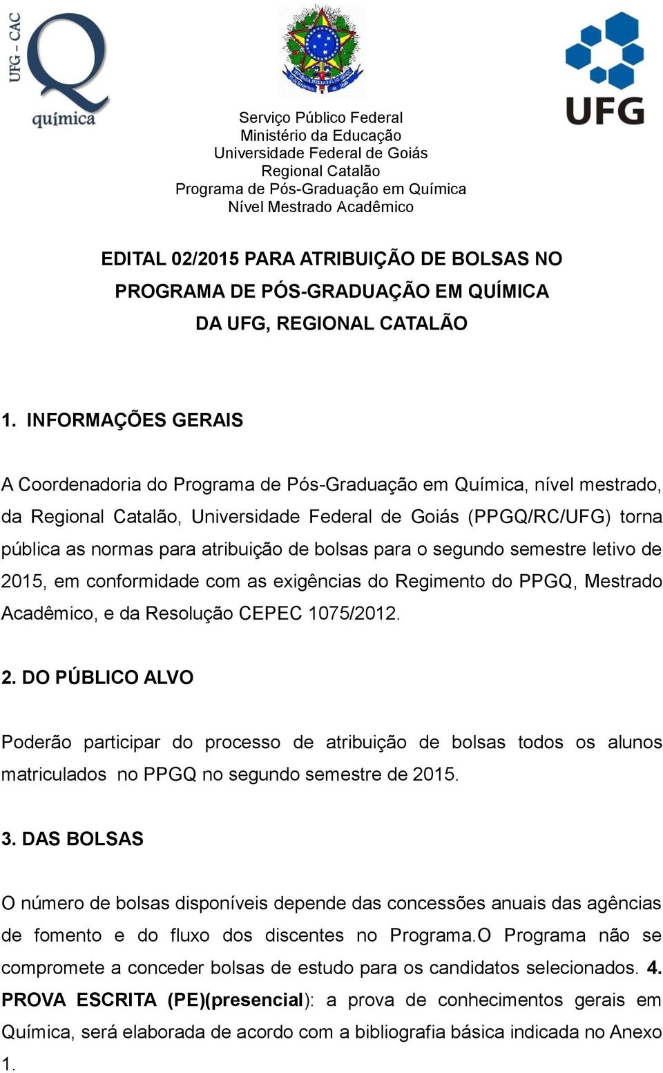 INFORMAÇÕES GERAIS A Coordenadoria do Programa de Pós-Graduação em Química, nível mestrado, da Regional Catalão, Universidade Federal de Goiás (PPGQ/RC/UFG) torna pública as normas para atribuição de