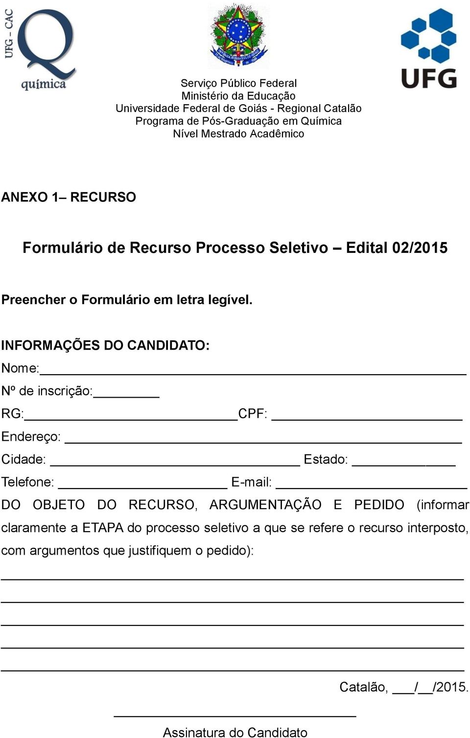 INFORMAÇÕES DO CANDIDATO: Nome: Nº de inscrição: RG: CPF: Endereço: Cidade: Estado: Telefone: E-mail: DO OBJETO DO RECURSO, ARGUMENTAÇÃO E PEDIDO