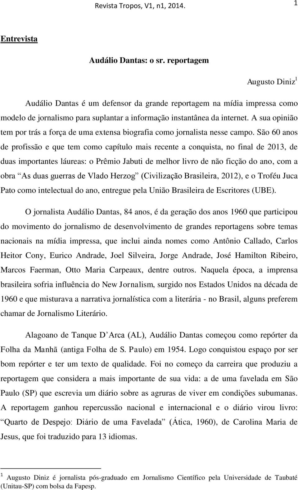 A sua opinião tem por trás a força de uma extensa biografia como jornalista nesse campo.