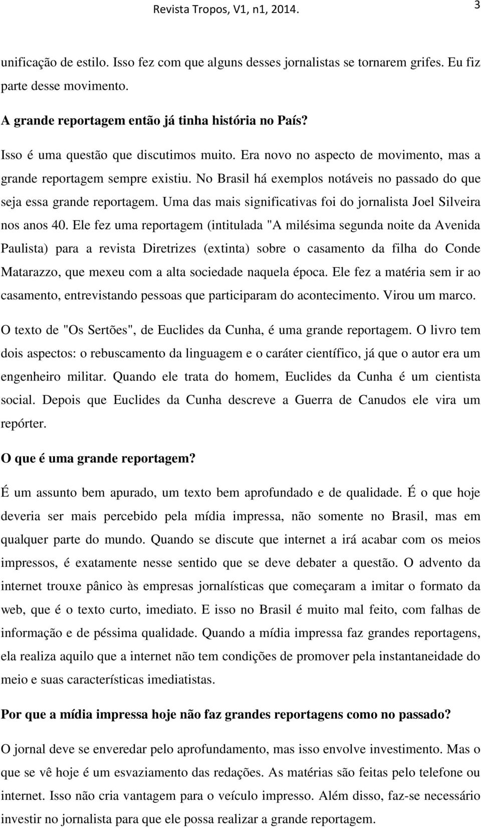 Uma das mais significativas foi do jornalista Joel Silveira nos anos 40.