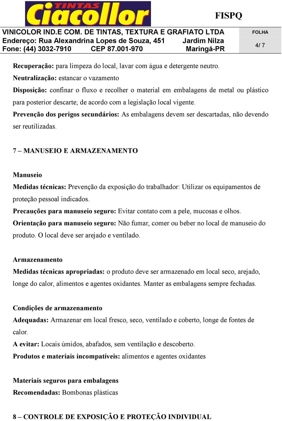 Prevenção dos perigos secundários: As embalagens devem ser descartadas, não devendo ser reutilizadas.