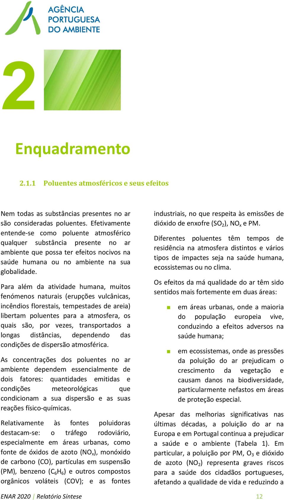 Para além da atividade humana, muitos fenómenos naturais (erupções vulcânicas, incêndios florestais, tempestades de areia) libertam poluentes para a atmosfera, os quais são, por vezes, transportados