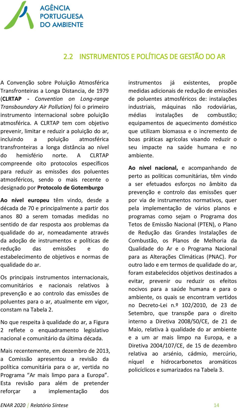 A CLRTAP tem com objetivo prevenir, limitar e reduzir a poluição do ar, incluindo a poluição atmosférica transfronteiras a longa distância ao nível do hemisfério norte.